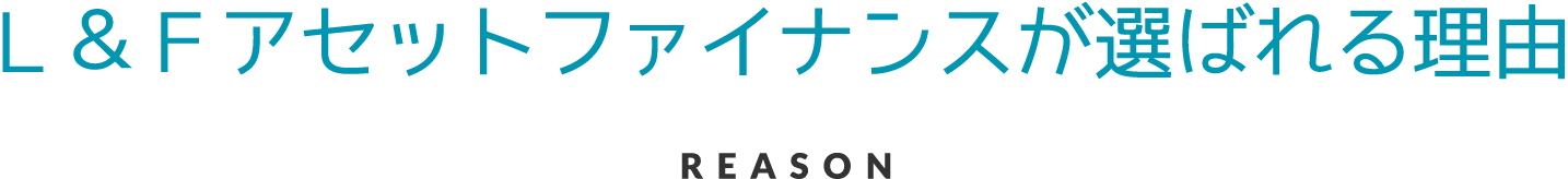 Ｌ＆Ｆアセットファイナンスが選ばれる理由